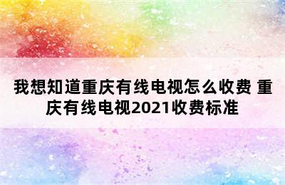 我想知道重庆有线电视怎么收费 重庆有线电视2021收费标准